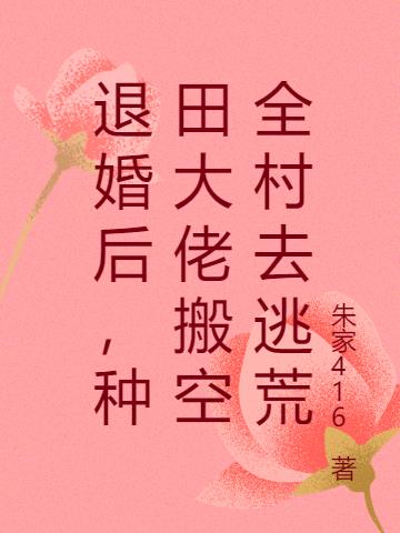 退婚后,种田大佬搬空全村去逃荒