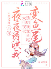 人鱼掉马，大佬夜夜诱哄我变鱼尾