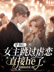 穿书后，女主跳过虐恋直接he了