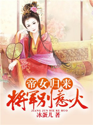 帝女归来：将军别惹火！